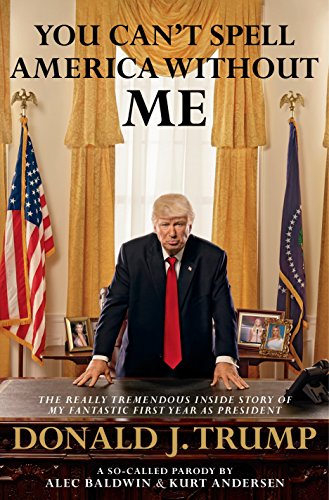 Beispielbild fr You Can't Spell America Without Me: The Really Tremendous Inside Story of My Fantastic First Year as President Donald J. Trump (A So-Called Parody) zum Verkauf von AwesomeBooks