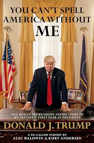 Stock image for You Can't Spell America Without Me: The Really Tremendous Inside Story of My Fantastic First Year as President Donald J. Trump (A So-Called Parody) for sale by Hippo Books