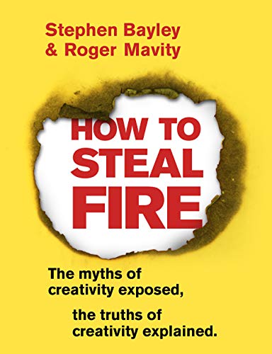 Beispielbild fr How to Steal Fire: The Myths of Creativity Exposed, The Truths of Creativity Explained zum Verkauf von AwesomeBooks