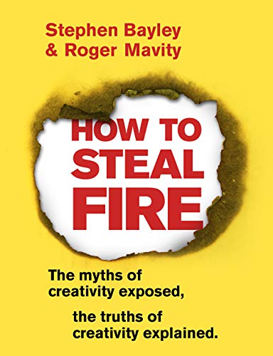 Imagen de archivo de How to Steal Fire: The Myths of Creativity Exposed, The Truths of Creativity Explained a la venta por AwesomeBooks