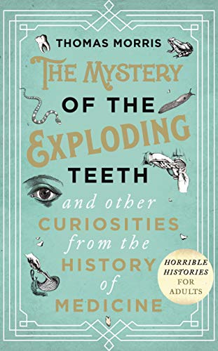 9780593080320: The Mystery of the Exploding Teeth and Other Curiosities from the History of Medicine