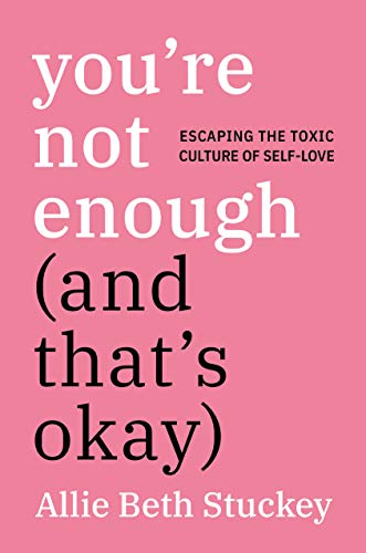 Imagen de archivo de You're Not Enough (And That's Okay): Escaping the Toxic Culture of Self-Love a la venta por Lakeside Books