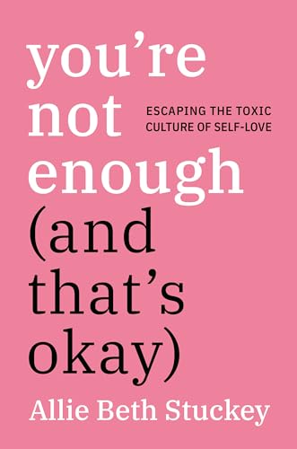 Stock image for You're Not Enough (And That's Okay): Escaping the Toxic Culture of Self-Love for sale by Lakeside Books