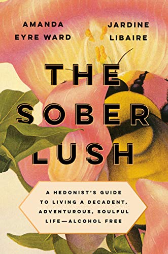 9780593084823: The Sober Lush: A Hedonist's Guide to Living a Decadent, Adventurous, Soulful Life--Alcohol Free