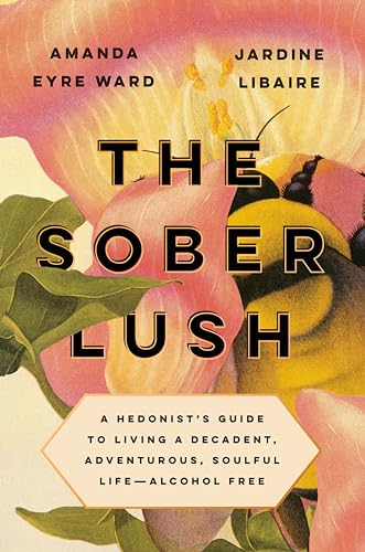 Stock image for The Sober Lush: A Hedonists Guide to Living a Decadent, Adventurous, Soulful Life--Alcohol Free for sale by Goodwill of Colorado