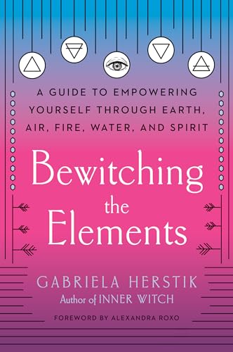 Beispielbild fr Bewitching the Elements: A Guide to Empowering Yourself Through Earth, Air, Fire, Water, and Spirit zum Verkauf von Goodwill Books