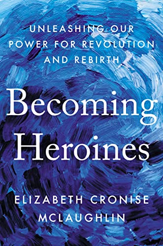 Beispielbild fr Becoming Heroines : Unleashing Our Power for Revolution and Rebirth zum Verkauf von Better World Books
