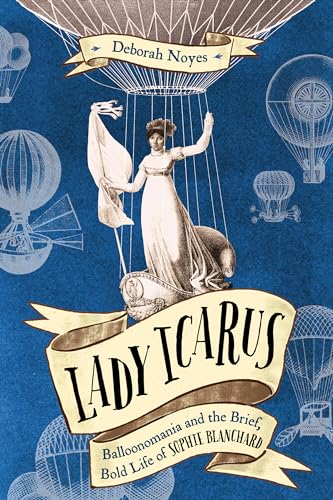Imagen de archivo de Lady Icarus: Balloonomania and the Brief, Bold Life of Sophie Blanchard a la venta por BooksRun