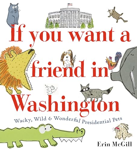 Beispielbild fr If You Want a Friend in Washington: Wacky, Wild & Wonderful Presidential Pets zum Verkauf von SecondSale