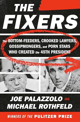 Beispielbild fr The Fixers : The Bottom-Feeders, Crooked Lawyers, Gossipmongers, and Porn Stars Who Created the 45th President zum Verkauf von Better World Books