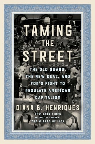 Imagen de archivo de Taming the Street: The Old Guard, the New Deal, and FDR's Fight to Regulate American Capitalism a la venta por BooksRun