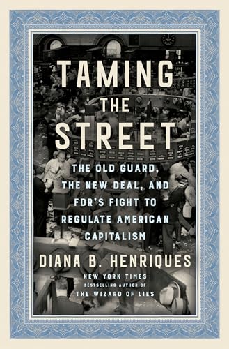 Stock image for Taming the Street: The Old Guard, the New Deal, and Fdr's Fight to Regulate American Capitalism for sale by ThriftBooks-Dallas