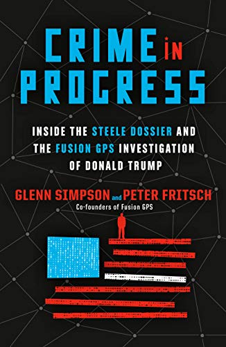 Beispielbild fr Crime in Progress: Inside the Steele Dossier and the Fusion GPS Investigation of Donald Trump zum Verkauf von Wonder Book