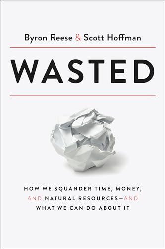 Stock image for Wasted: How We Squander Time, Money, and Natural Resources-and What We Can Do About It for sale by Dream Books Co.