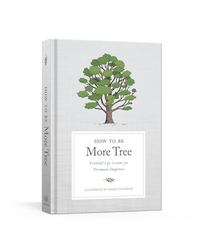 Imagen de archivo de How to Be More Tree: Essential Life Lessons for Perennial Happiness a la venta por Lakeside Books