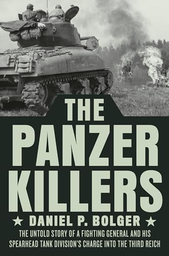 Stock image for The Panzer Killers : The Untold Story of a Fighting General and His Spearhead Tank Division's Charge into the Third Reich for sale by Better World Books