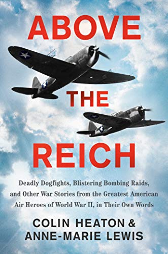 Stock image for Above the Reich: Deadly Dogfights, Blistering Bombing Raids, and Other War Stories from the Greatest American Air Heroes of World War II, in Their Own Words for sale by Goodwill Books