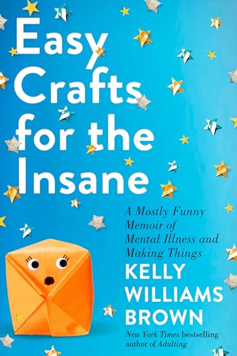 Stock image for Easy Crafts for the Insane: A Mostly Funny Memoir of Mental Illness and Making Things for sale by Dream Books Co.