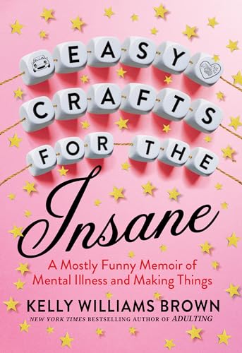 Stock image for Easy Crafts for the Insane: A Mostly Funny Memoir of Mental Illness and Making Things for sale by Decluttr