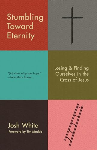 Stock image for Stumbling Toward Eternity: Losing Finding Ourselves in the Cross of Jesus for sale by Goodwill Books