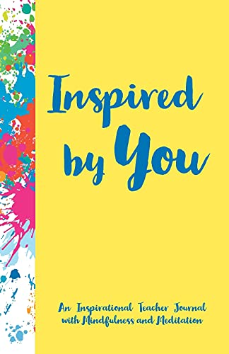 Imagen de archivo de Inspired by You - An Inspirational Teacher Journal with Mindfulness and Meditation (Best notebook and journal gifts) a la venta por SecondSale