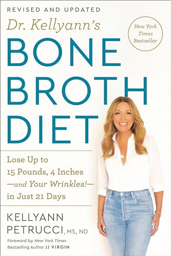 Stock image for Dr. Kellyanns Bone Broth Diet: Lose Up to 15 Pounds, 4 Inches-and Your Wrinkles!-in Just 21 Days, Revised and Updated for sale by Goodwill of Colorado