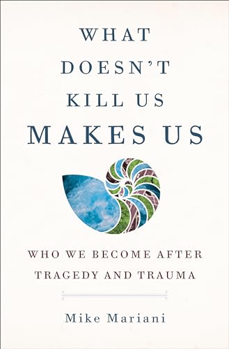 Imagen de archivo de What Doesn't Kill Us Makes Us: Who We Become After Tragedy and Trauma a la venta por More Than Words