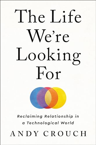 Stock image for The Life Were Looking For: Reclaiming Relationship in a Technological World for sale by Goodwill of Colorado
