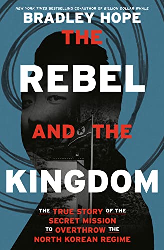 Imagen de archivo de The Rebel and the Kingdom: The True Story of the Secret Mission to Overthrow the North Korean Regime a la venta por Dream Books Co.