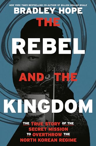 Stock image for The Rebel and the Kingdom: The True Story of the Secret Mission to Overthrow the North Korean Regime for sale by ThriftBooks-Dallas