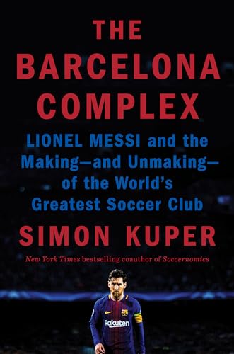 Beispielbild fr The Barcelona Complex : Lionel Messi and the Making--And Unmaking--of the World's Greatest Soccer Club zum Verkauf von Better World Books