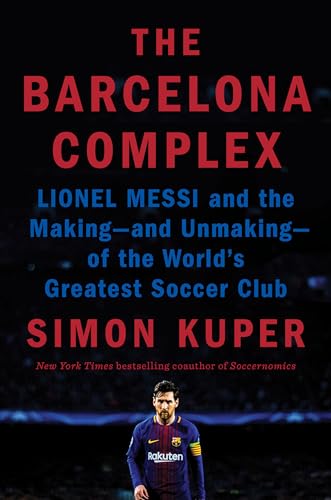 Stock image for The Barcelona Complex: Lionel Messi and the Making--and Unmaking--of the Worlds Greatest Soccer Club for sale by Zoom Books Company