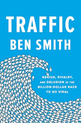 Beispielbild fr Traffic: Genius, Rivalry, and Delusion in the Billion-Dollar Race to Go Viral zum Verkauf von Wonder Book