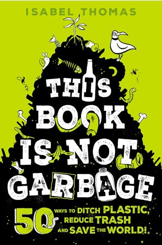 Stock image for This Book Is Not Garbage : 50 Ways to Ditch Plastic, Reduce Trash, and Save the World! for sale by Better World Books