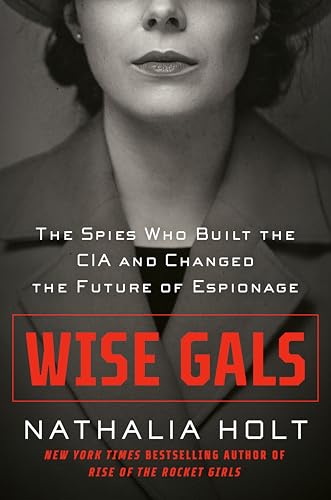 Imagen de archivo de Wise Gals: The Spies Who Built the CIA and Changed the Future of Espionage a la venta por ThriftBooks-Atlanta