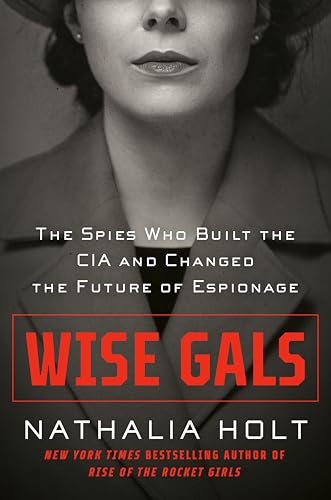 Wise Gals: The Spies Who Built the CIA and Changed the Future of Espionage  by Nathalia Holt: New Soft cover (2023) 1st Edition | BuyBuyBooks