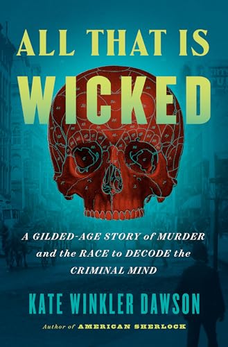 9780593420065: All That Is Wicked: A Gilded-Age Story of Murder and the Race to Decode the Criminal Mind