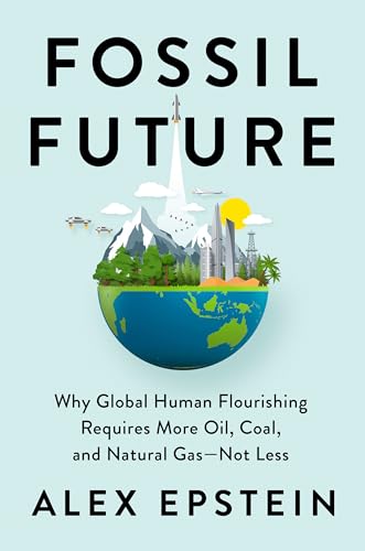 Beispielbild fr Fossil Future: Why Global Human Flourishing Requires More Oil, Coal, and Natural Gas--Not Less zum Verkauf von Goodwill San Antonio