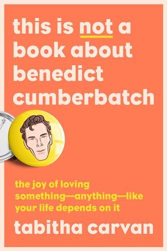 Stock image for This Is Not a Book About Benedict Cumberbatch: The Joy of Loving Something--Anything--Like Your Life Depends On It for sale by Dream Books Co.
