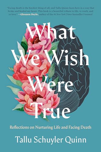 Imagen de archivo de What We Wish Were True: Reflections on Nurturing Life and Facing Death a la venta por BooksRun