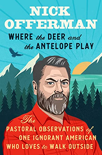 9780593471401: Where the Deer and the Antelope Play: The Pastoral Observations of One Ignorant American Who Loves to Walk Outside