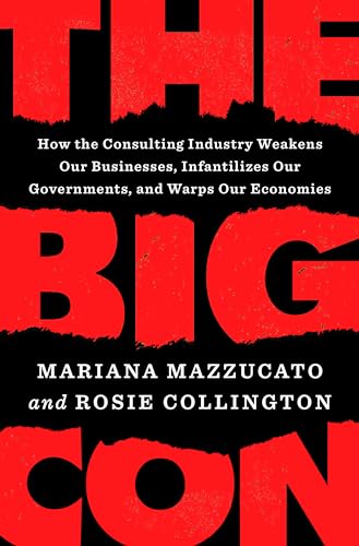 Beispielbild fr The Big Con: How the Consulting Industry Weakens Our Businesses, Infantilizes Our Governments, and Warps Our Economies zum Verkauf von BookOutlet