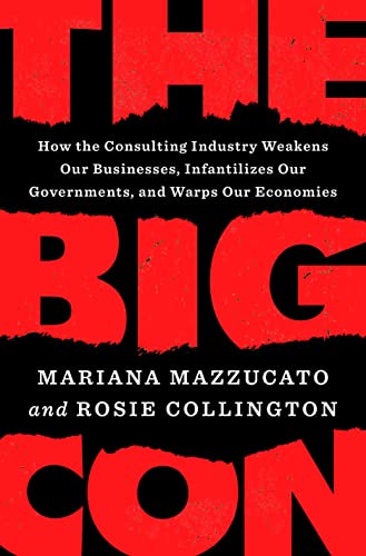 Stock image for The Big Con: How the Consulting Industry Weakens Our Businesses, Infantilizes Our Governments, and Warps Our Economies for sale by Ed's Editions LLC, ABAA