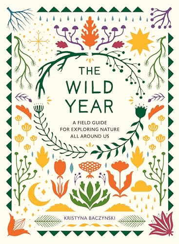 Beispielbild fr The Wild Year: A Field Guide for Exploring Nature All Around Us zum Verkauf von WorldofBooks