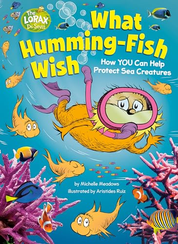 9780593565223: What Humming-Fish Wish: How YOU Can Help Protect Sea Creatures: A Dr. Seuss's The Lorax Nonfiction Book (Dr. Seuss's The Lorax Books)