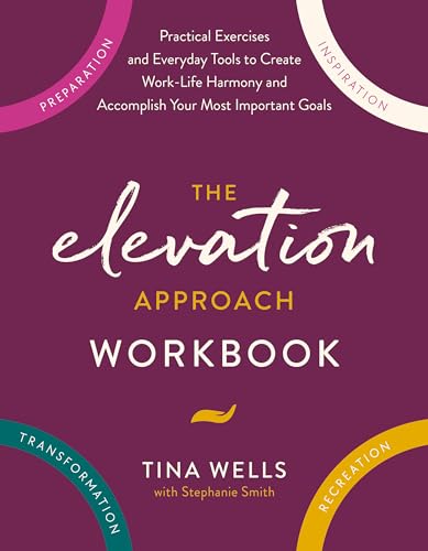 Stock image for The Elevation Approach Workbook: Practical Exercises and Everyday Tools to Create Work-Life Harmony and Accomplish Your Most Important Goals for sale by BooksRun