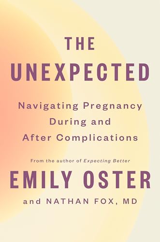 Imagen de archivo de The Unexpected: Navigating Pregnancy During and After Complications (The ParentData Series) [Hardcover] Oster, Emily and Fox, Nathan a la venta por Lakeside Books