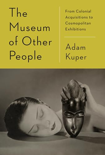 Stock image for The Museum of Other People: From Colonial Acquisitions to Cosmopolitan Exhibitions for sale by Housing Works Online Bookstore