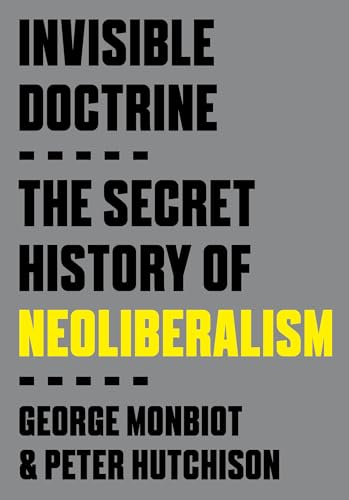 Beispielbild fr Invisible Doctrine: The Secret Life of Neoliberalism [Paperback] Monbiot, George and Hutchison, Peter zum Verkauf von Lakeside Books
