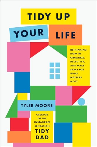 Beispielbild fr Tidy Up Your Life: Rethinking How to Organize and Declutter and Make Space for What Matters Most zum Verkauf von Buchpark